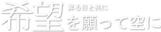 昇る日と共に希望を願って空に