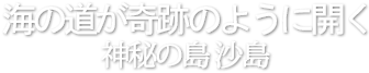 海の道が奇跡のように開く神秘の島、沙島