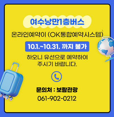 여수낭만1층버스 온라인예약이 (ok통합예약시스템) 10.1.~10.31.까지 불가하오니 유선으로 예약하여 주시기 바랍니다. * 문의처 : 동서관광 061-659-0900, 061-659-0903