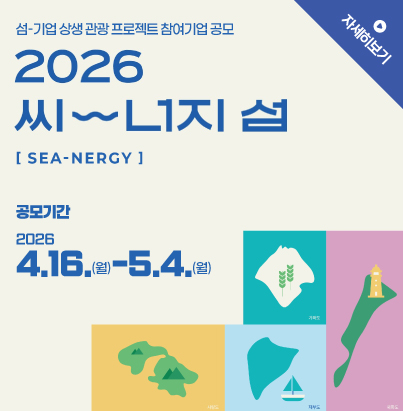 섬-기업 상생 관광 프로젝트 참여기업 공모 2026 씨너지섬 [ SEA-NERGY ] 공모기간2026 4.16.(월)-5.4.(월) 자세히보기